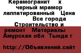 Керамогранит 600х1200 черный мрамор лаппатированный › Цена ­ 1 700 - Все города Строительство и ремонт » Материалы   . Амурская обл.,Тында г.